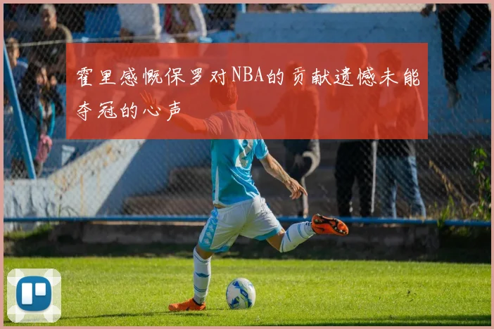 霍里感慨保罗对NBA的贡献遗憾未能夺冠的心声